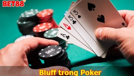 Bluff trong Poker là gì? Những chiến thuật  Bluff trong Poker