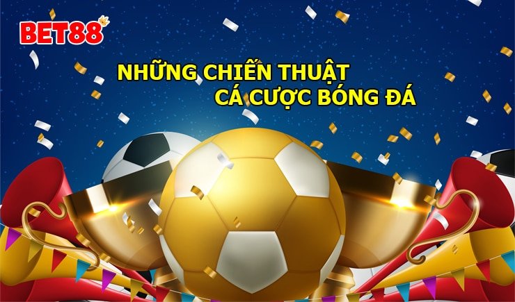 Những chiến thuật cá cược bóng đá hữu hiệu và đúng đắn nhất