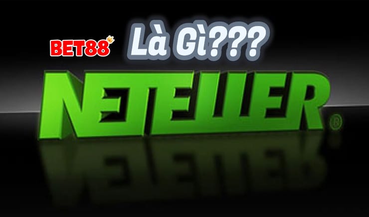 Ví điện tử Neteller là gì? Có thể sử dụng Neteller để cá độ không?