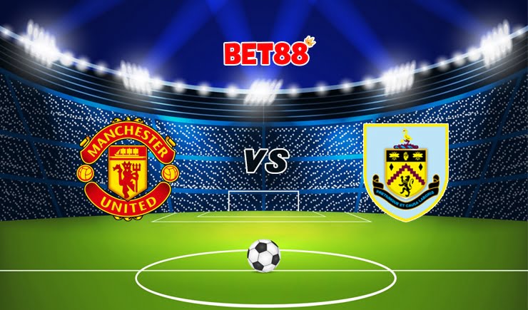 Soi kèo Dafabet trận Manchester United vs Burnley, 22h00 – 18/04