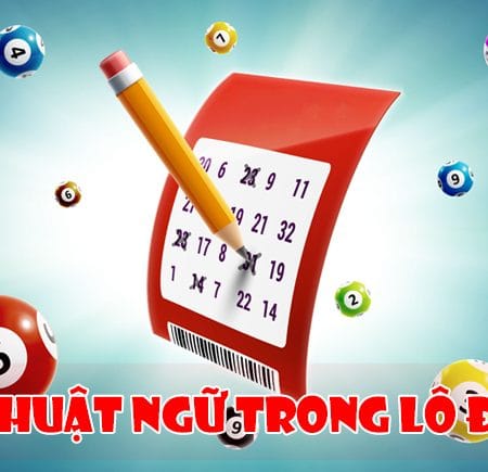 Tìm hiểu những thuật ngữ trong lô đề trực tuyến hiện nay