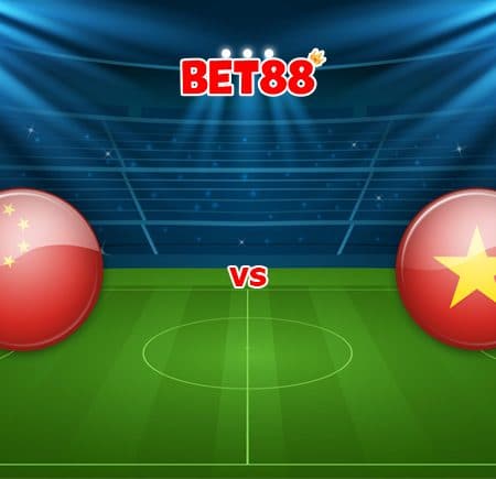 Soi kèo FUN88 trận đấu Trung Quốc vs Việt Nam, 00h00 – 08/10