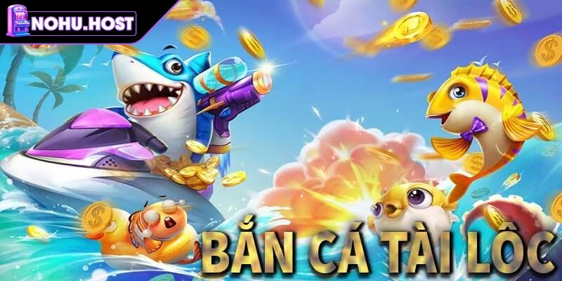 Lý do Bắn Cá Tài Lộc NOHU thu hút đông đảo người chơi