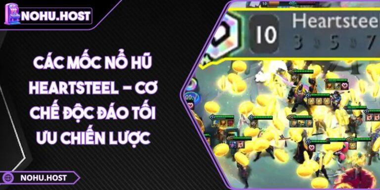 Các Mốc Nổ Hũ Heartsteel - Cơ Chế Độc Đáo Tối Ưu Chiến Lược 8 các mốc nổ hũ Heartsteel