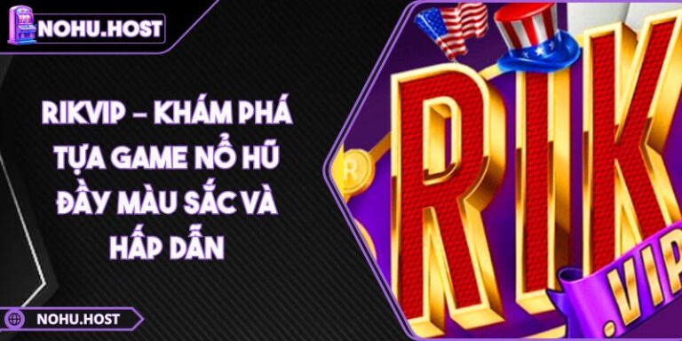 Rikvip – Khám Phá Tựa Game Nổ Hũ Đầy Màu Sắc Và Hấp Dẫn 8 Rikvip