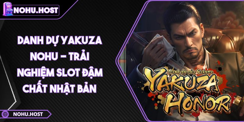 Danh Dự Yakuza NOHU - Trải nghiệm slot đậm chất Nhật Bản 2 Danh Dự Yakuza