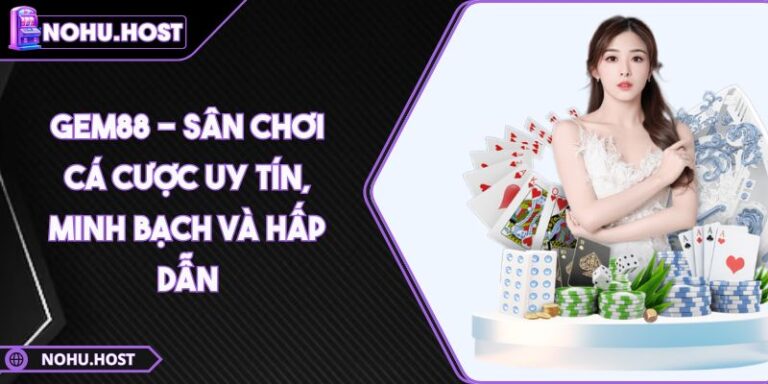 GEM88 - Sân Chơi Cá Cược Uy Tín, Minh Bạch Và Hấp Dẫn 1 GEM88