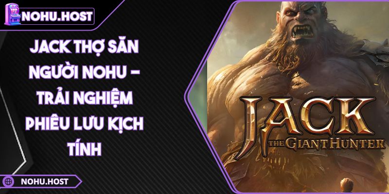 Jack Thợ Săn Người NOHU - Trải Nghiệm Phiêu Lưu Kịch Tính 6 Jack Thợ Săn Người