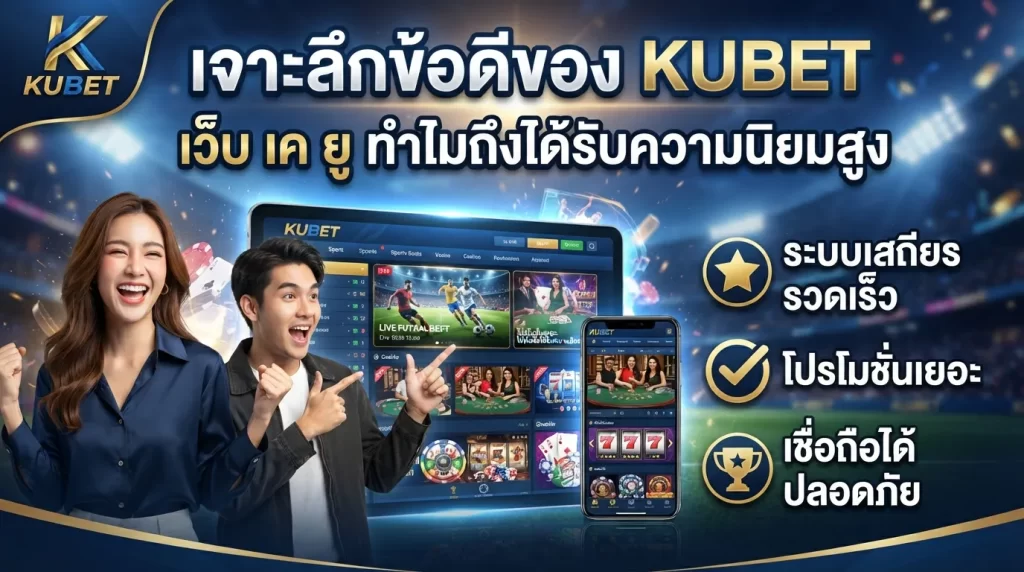 เจาะลึกข้อดีของ KUBET เว็บ เค ยู ทำไมถึงได้รับความนิยมสูง
